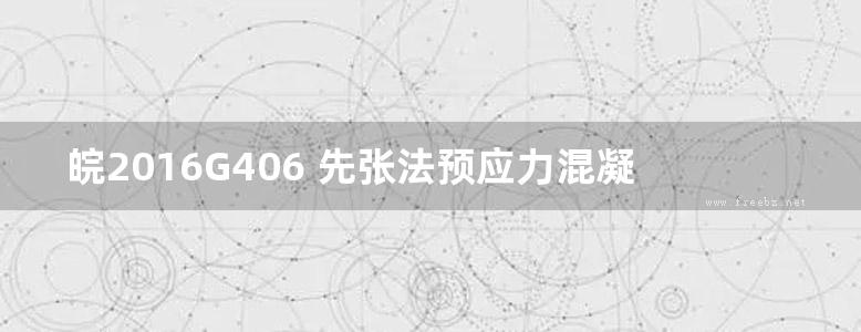 皖2016G406 先张法预应力混凝土管桩图集 